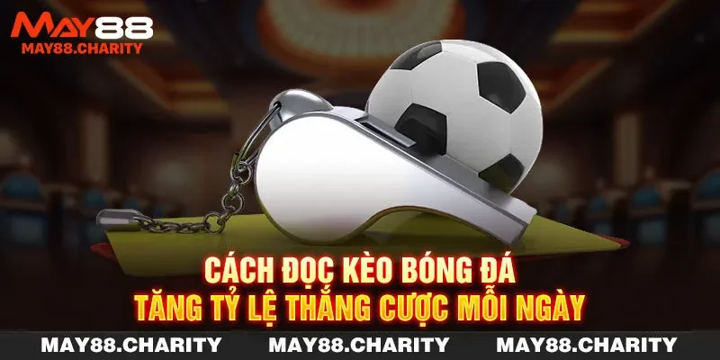 Cách Đọc Kèo Bóng Đá - Tăng Tỷ Lệ Thắng Cược Mỗi Ngày