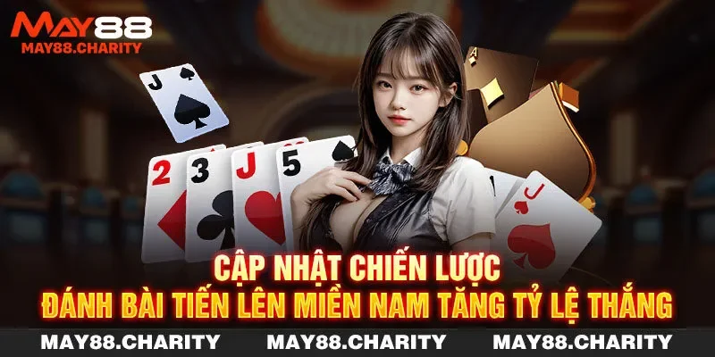 Tiến Lên Miền Nam - Game Bài Quốc Dân Của Hội Viên MAY88 Cập nhật chiến lược đánh bài tiến lên miền Nam tăng tỷ lệ thắng