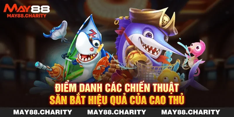 Bắn Cá Xèng - Game Săn Ngư Đổi Thưởng Hot Hit Tại MAY88 Điểm danh các chiến thuật săn bắt hiệu quả của cao thủ