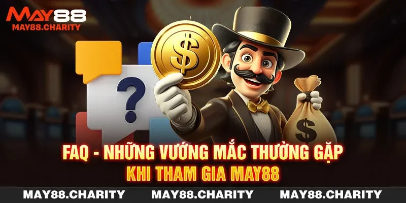 FAQ - Những vướng mắc thường gặp khi tham gia MAY88