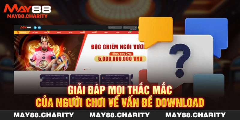 Tải App MAY88 - Nâng Tầm Trải Nghiệm Trên Mọi Hệ Điều Hành Giải đáp mọi thắc mắc của người chơi về vấn đề download