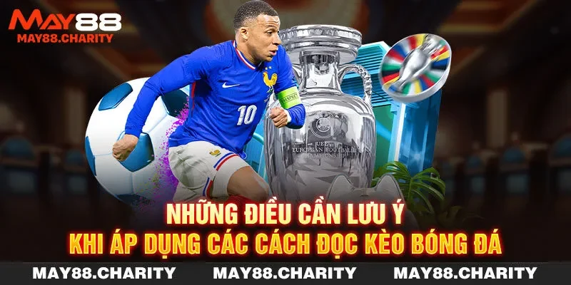 Cách Đọc Kèo Bóng Đá - Tăng Tỷ Lệ Thắng Cược Mỗi Ngày Những điều cần lưu ý khi áp dụng các cách đọc kèo bóng đá