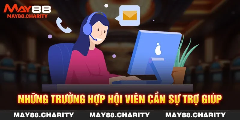 Liên Hệ MAY88 Theo 4 Phương Thức Để Nhận Hỗ Trợ Tức Thì Những trường hợp hội viên cần sự trợ giúp