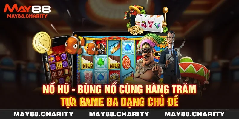 Nổ hũ - Bùng nổ cùng hàng trăm tự game đa dạng chủ đề 