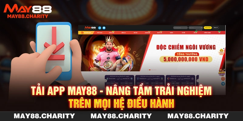 Tải App MAY88 - Nâng Tầm Trải Nghiệm Trên Mọi Hệ Điều Hành