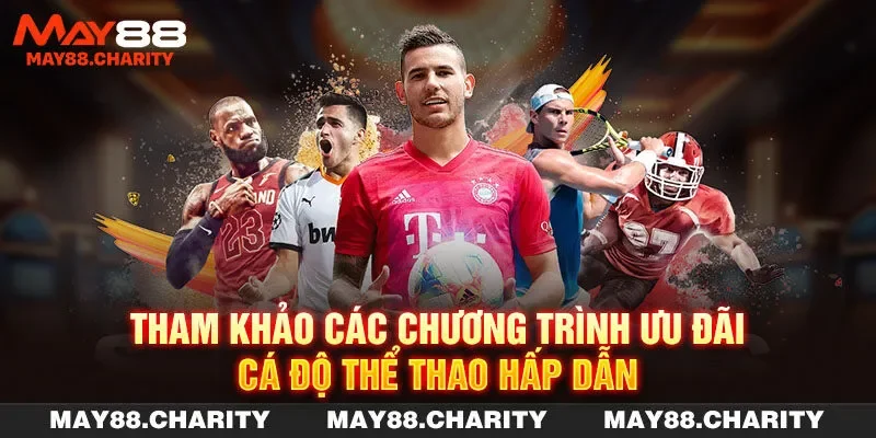 Thể Thao MAY88 - Thiên Đường Cá Cược Nhận Ngàn Niềm Vui Tham khảo các chương trình ưu đãi cá độ thể thao hấp dẫn