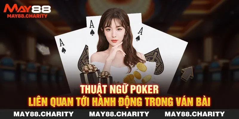 Thuật Ngữ Poker - Thông Tin Mới Nhất 2025 Cho Tân Binh Thuật ngữ Poker liên quan tới hành động trong ván bài