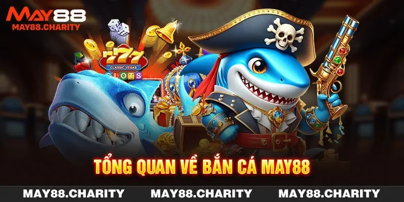 Bắn Cá MAY88 - Chinh Phục Đại Dương Nhận Ngay Tiền Thưởng Tổng quan về bắn cá MAY88